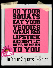Do Your Squats Eat Your Veggies Wear Red Lipstick And Don't Let Boys Be Mean To You!  Ladies T-Shirt