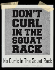 Don't Curl In The Squat Rack Gym T-Shirt