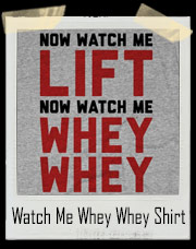 Watch Me Lift Now Watch Me Whey Whey T-Shirt