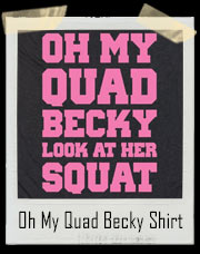 Oh My Quad Becky Look At Her Squat Baby Got Back T-Shirt