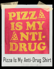 Pizza Is My Anti-Drug T-Shirt