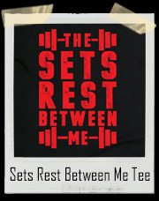 The Sets Rest Between Me Gym T-Shirt