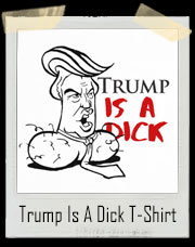 Donald Trump Is A Dick Cock And Balls T-Shirt