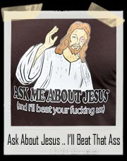 Ask Me About Jesus and I’ll Beat Your Fucking Ass