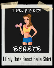 I Only Date Beasts Belle Gym Fit Girl T-Shirt