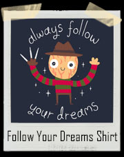 Always Follow Your Dreams Freddy Krueger T-Shirt