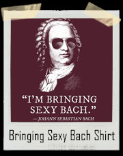 I'm Bringing Sexy Bach Johann Sebastian Bach T-Shirt