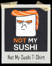 Not My Sushi Trump Inspired T-Shirt 