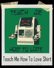 Teach Me How To Love Robot T-Shirt