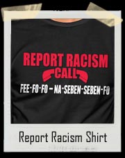 Report Racism Shirt - Call Fee Fo Fo Na Seben Seben Fo