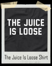 The Juice Is Loose T-Shirt