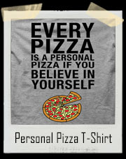 Every Pizza Is A Personal Pizza If You believe In Yourself T-Shirt