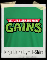 Eat, Lift, Sleep, And Make Ninja GAINS Gym T-Shirt