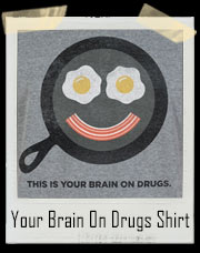 This Is Your Brain On Drugs Eggs And Bacon T-Shirt