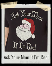 Ask Your Mom If I’m Real Santa Claus T-Shirt