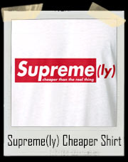 Supreme(ly) Cheaper Than The Real Thing T-Shirt
