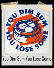 You Dim Sum You Lose Some T-Shirt
