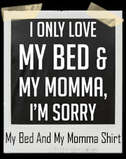 I Only Love My Bed & My Momma T-Shirt 