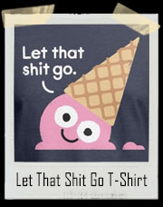 Let That Shit Go Ice Cream T-Shirt