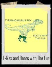 Tyrannosaurus Rex & Boots With The Fur Shirt