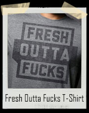 Fresh Outta Fucks T-Shirt