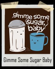 Gimme Some Sugar, Baby Coffee and Sugar T-Shirt