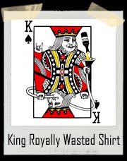 King Of Spades Royally Wasted Beer Bong Shirt - It's Good To Be King