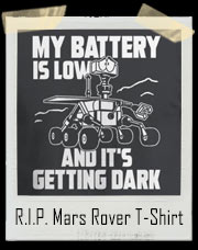 Mars Rover My Battery Is Low And It's Getting Dark T-Shirt