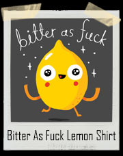Bitter As Fuck Lemon T-Shirt