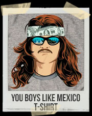 You Boys Like Mexico T-Shirt
