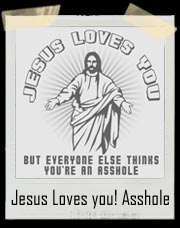 Jesus Loves You... But Everyone Else Thinks You're an Asshole Shirt