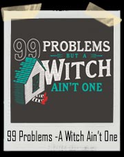 99 Problems But A Witch Ain't One T-Shirt