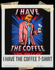 I have the Coffee T-Shirt