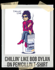 Chillin' like Bob Dylan on penicillin T-Shirt