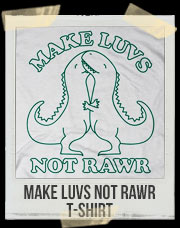 Make Luvs Not Rawr T-Shirt