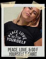 Peace, Love, & Go Fuck Yourself T-Shirt