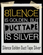 Silence Is Golden, but Duct Tape Is Silver T-Shirt