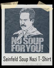 NO SOUP FOR YOU! Seinfeld Soup Nazi T-Shirt