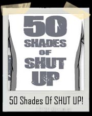 50 SHADES OF SHUT UP !! GREY T Shirt