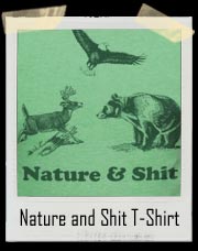 Nature and Shit T-Shirt