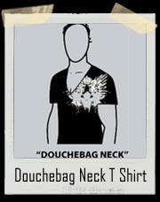 Douchebag Neck T Shirt