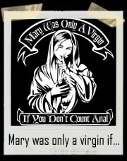 Mary was only a virgin if you don't count anal T- Shirt
