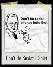 Don’t Be Sexist, Bitches Hate That