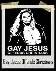 Gay Jesus Offends Christians T-Shirt