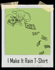 I Make It Rain T-Shirt