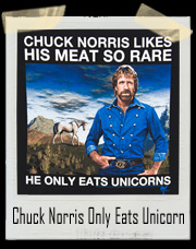 Chuck Norris likes his meat so rare, He only eats Unicorns T-Shirt