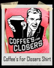 Coffee's For Closers T-Shirt