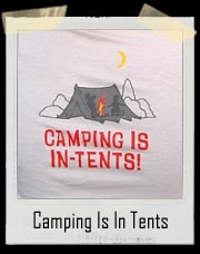 Camping Is In Tents T-Shirt