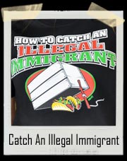How To Catch An Illegal Immigrant T-Shirt 