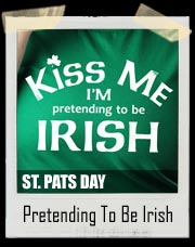 Kiss Me.. I’m Pretending To Be Irish St.Patrick's Day T-Shirt